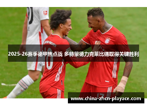 2025-26赛季德甲焦点战 多特蒙德力克莱比锡取得关键胜利