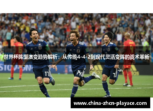 世界杯阵型演变趋势解析:从传统4-4-2到现代灵活变阵的战术革新 世界杯阵型演变趋势解析:从传统4-4-2到现代灵活变阵的战术革新