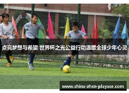 点亮梦想与希望 世界杯之光公益行动温暖全球少年心灵 点亮梦想与希望 世界杯之光公益行动温暖全球少年心灵